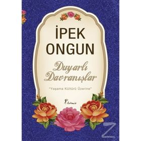 DUYARLI DAVRANIŞLAR YAŞAMA KÜLTÜRÜ ÜZERİNE - İPEK ONGUN