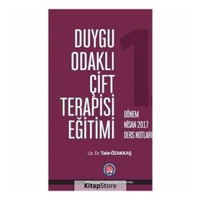 Duygu Odaklı Çift Terapisi Eğitimi - 1. Dönem Nisan 2017 Ders Notları - Tahir Özakkaş