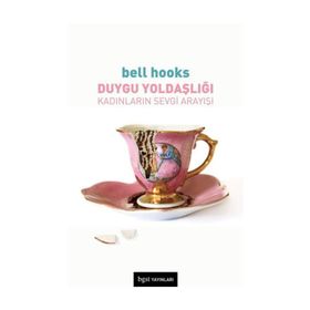 Duygu Yoldaşlığı: Kadınların Sevgi Arayışı - Bell Hooks
