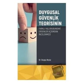 Duygusal Güvenlik Teorisinin Farklı Yaş Grubundaki Ergenler Açısından İncelenmesi - Duygu Akyüz