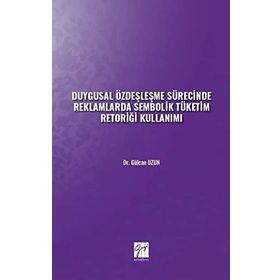 Duygusal Özdeşleşme Sürecinde Reklamlarda Sembolik Tüketim Retoriği Kullanımı - Gülcan Uzun