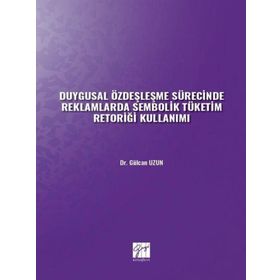 Duygusal Özdeşleşme Sürecinde Reklamlarda Sembolik Tüketim Retoriği Kullanımı - Gülcan Uzun