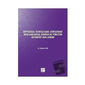 Duygusal Özdeşleşme Sürecinde Reklamlarda Sembolik Tüketim Retoriği Kullanımı - Gülcan Uzun