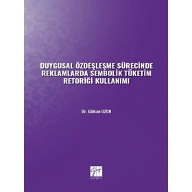 Duygusal Özdeşleşme Sürecinde Reklamlarda Sembolik Tüketim Retoriği Kullanımı - Gülcan Uzun