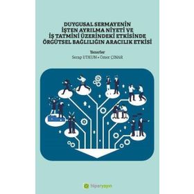 Duygusal Sermayenin İşten Ayrılma Niyeti ve İş Tatmini Üzerindeki Etkisinde Örgütsel Bağlılığın Aracılık Etkisi Hiper Yayın