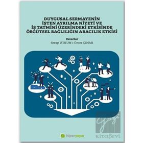 Duygusal Sermayenin İşten Ayrılma Niyeti ve İş Tatmini Üzerindeki Etkisinde Örgütsel Bağlılığın Aracılık Etkisi Hiper Yayın