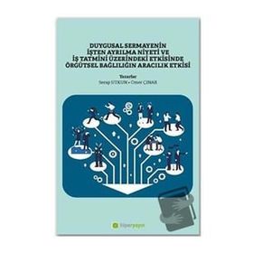 Duygusal Sermayenin İşten Ayrılma Niyeti ve İş Tatmini Üzerindeki Etkisinde Örgütsel Bağlılığın Aracılık Etkisi Hiper Yayın
