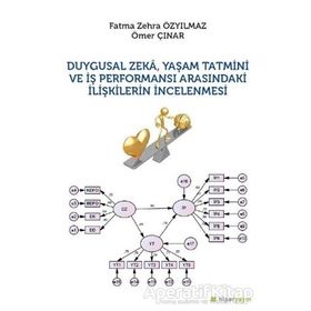 Duygusal Zeka Yaşam Tatmini ve İş Performansı Arasındaki İlişkilerin İncelenmesi - Fatma Zehra - Özyılmaz Ömer