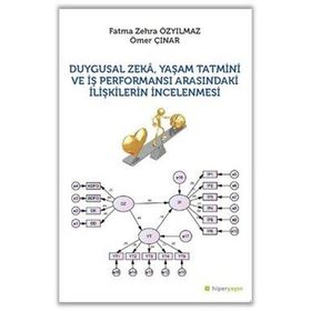 Duygusal Zeka Yaşam Tatmini ve İş Performansı Arasındaki İlişkilerin İncelenmesi - Fatma Zehra - Özyılmaz Ömer