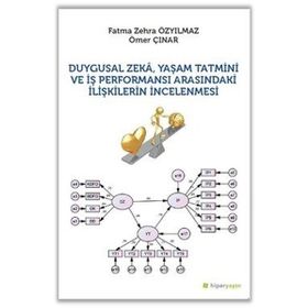 Duygusal Zeka Yaşam Tatmini ve İş Performansı Arasındaki İlişkilerin İncelenmesi - Fatma Zehra - Özyılmaz Ömer