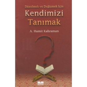 DÜZELMEK VE DEĞIŞMEK İÇIN KENDIMIZI TANIMAK - ABDÜLHAMIT KAHRAMAN