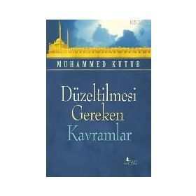 DÜZELTİLMESİ GEREKEN KAVRAMLAR - MUHAMMED KUTUB