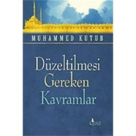 DÜZELTİLMESİ GEREKEN KAVRAMLAR - MUHAMMED KUTUB