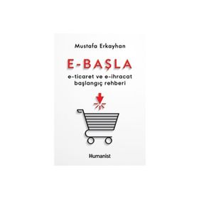 E - Başla - E - Ticaret ve E - İhracat Başlangıç Rehberi - Humanist Kitap Yayıncılık