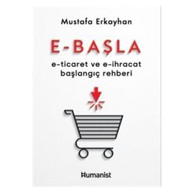 E - Başla - E - Ticaret ve E - İhracat Başlangıç Rehberi - Humanist Kitap Yayıncılık
