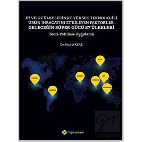 E7 ve G7 Ülkelerinde Yüksek Teknolojili Ürün İhracatını Etkileyen Faktörler: Geleceğin Süper Gücü E7 Ülkeleri Teori Politika Uygulama - Nur Aktaş