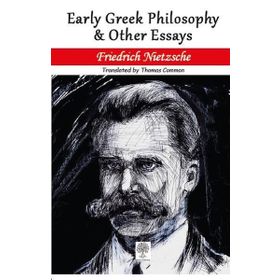 Early Greek Philosophy And Other Essays - Friedrich Nietzsche