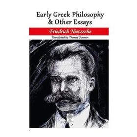 Early Greek Philosophy And Other Essays - Friedrich Nietzsche