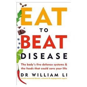 Eat to Beat Disease : The Body's Five Defence Systems & The Foods That Could Save Your Life - William W. Li
