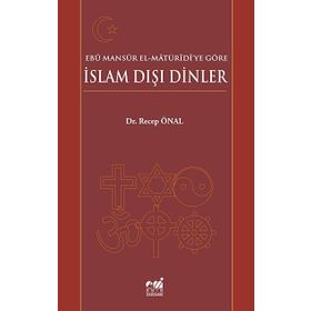 EBÛ MANSÛR EL-MÂTÜRÎDÎYE GÖRE İSLAM DIŞI DINLER - RECEP ÖNAL