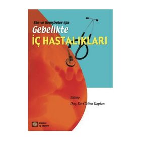 EBE VE HEMŞİRELER İÇİN GEBELIKTE İÇ HASTALIKLAR - GÜLTEN KAPTAN