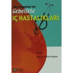 EBE VE HEMŞİRELER İÇİN GEBELIKTE İÇ HASTALIKLAR - GÜLTEN KAPTAN