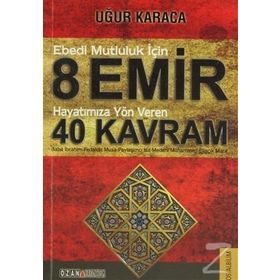 Ebedi Mutluluk İçin 8 Emir - Hayatımıza Yön Veren 40 Kavram - Uğur Karaca