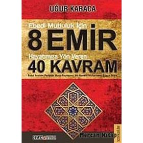 Ebedi Mutluluk İçin 8 Emir - Hayatımıza Yön Veren 40 Kavram - Uğur Karaca