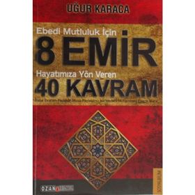 Ebedi Mutluluk İçin 8 Emir - Hayatımıza Yön Veren 40 Kavram - Uğur Karaca