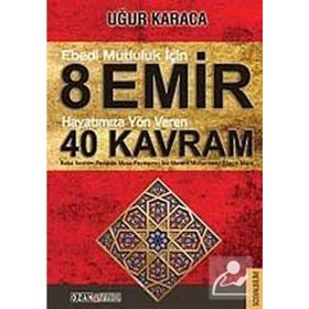 Ebedi Mutluluk İçin 8 Emir - Hayatımıza Yön Veren 40 Kavram - Uğur Karaca