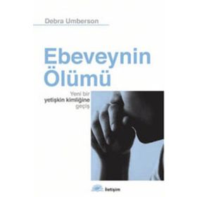 EBEVEYNIN ÖLÜMÜ YENI BIR YETİŞKİN KİMLİĞİNE GEÇİŞ - DEBRA UMBERSON