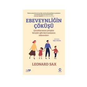 Ebeveynliğin Çöküşü - Çocuklarımıza Yetişkin Bireyler Gibi Davranmanın Sakıncaları - Leonard Sax
