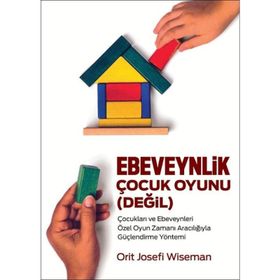 Ebeveynlik Çocuk Oyuınu Değil - Orit Josefi Wiseman