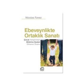 Ebeveynlikte Ortaklık Sanatı: Çocuk Yetiştirirken Birbirine Destek Olmanın Önemi - Nicolas Favez