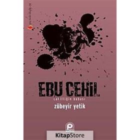 EBU CEHIL CAHİLLİĞİN BABASI - ZÜBEYİR YETIK