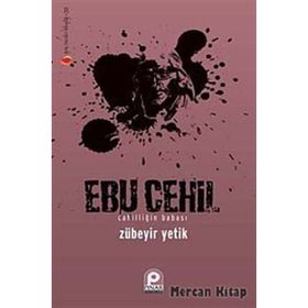 EBU CEHIL CAHİLLİĞİN BABASI - ZÜBEYİR YETIK