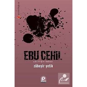 EBU CEHIL CAHİLLİĞİN BABASI - ZÜBEYİR YETIK