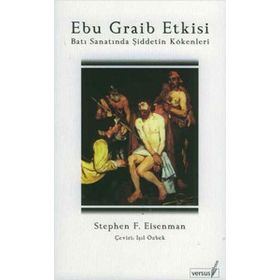 EBU GRAIB ETKISI BATI SANATINDA ŞİDDETİN KÖKENLERİ - STEPHEN F. EISENMAN