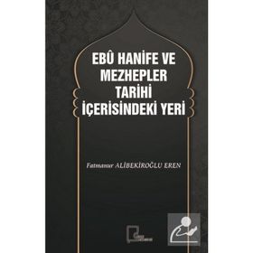 Ebu Hanife ve Mezhepler Tarihi İçerisindeki Yeri - Fatmanur Alibekiroğlu Eren