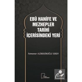 Ebu Hanife ve Mezhepler Tarihi İçerisindeki Yeri - Fatmanur Alibekiroğlu Eren