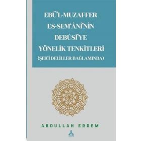 Ebü'l-Muzaffer Es-Sem'ani'nin Debusi'ye Yönelik Tenkitleri Şer'i Deliller Bağlamında Abdullah Erdem