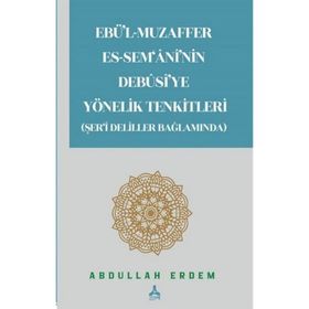 Ebü'l-Muzaffer Es-Sem'ani'nin Debusi'ye Yönelik Tenkitleri Şer'i Deliller Bağlamında Abdullah Erdem