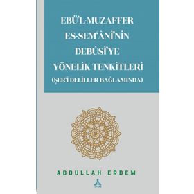 Ebü'l-Muzaffer Es-Sem'ani'nin Debusi'ye Yönelik Tenkitleri Şer'i Deliller Bağlamında Abdullah Erdem