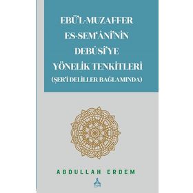 Ebü'l-Muzaffer Es-Sem'ani'nin Debusi'ye Yönelik Tenkitleri Şer'i Deliller Bağlamında Abdullah Erdem