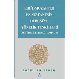 Ebü'l-Muzaffer Es-Sem'ani'nin Debusi'ye Yönelik Tenkitleri Şer'i Deliller Bağlamında Abdullah Erdem