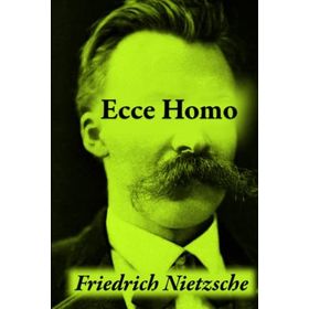Ecce Homo : How One Becomes What One is - Friedrich Nietzsche