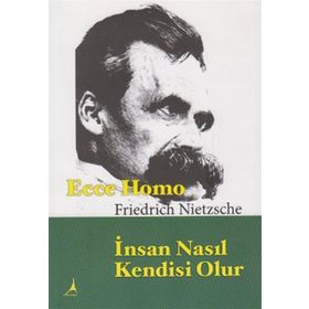 ECCE HOMO İNSAN NASIL KENDISI OLUR - FRIEDRICH WILHELM NIETZSCHE
