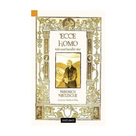 Ecce Homo Kişi Nasıl Kendisi Olur - Friedrich Wilhelm Nitzsche