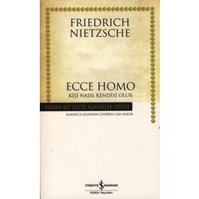 Ecce Homo Kişi Nasıl Kendisi Olur - Friedrich Wilhelm Nitzsche
