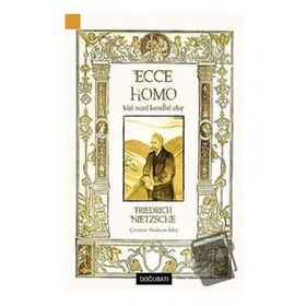 Ecce Homo Kişi Nasıl Kendisi Olur - Friedrich Wilhelm Nitzsche